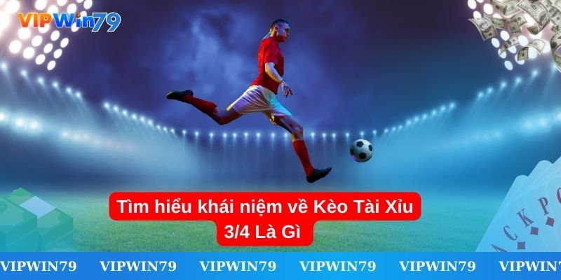 Tìm hiểu khái niệm về kèo tài xỉu 3/4 là gì
