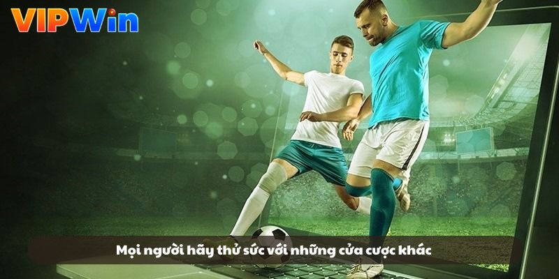 Mọi người hãy thử sức với những cửa cược khác Mọi người hãy thử sức với những cửa cược khác