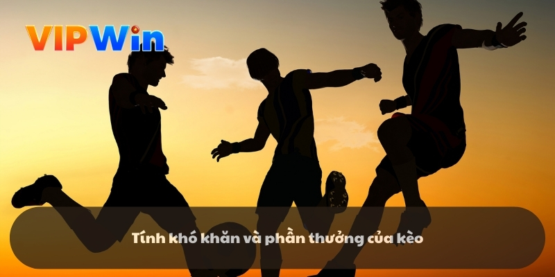 Tính khó khăn và phần thưởng của kèo Tính khó khăn và phần thưởng của kèo