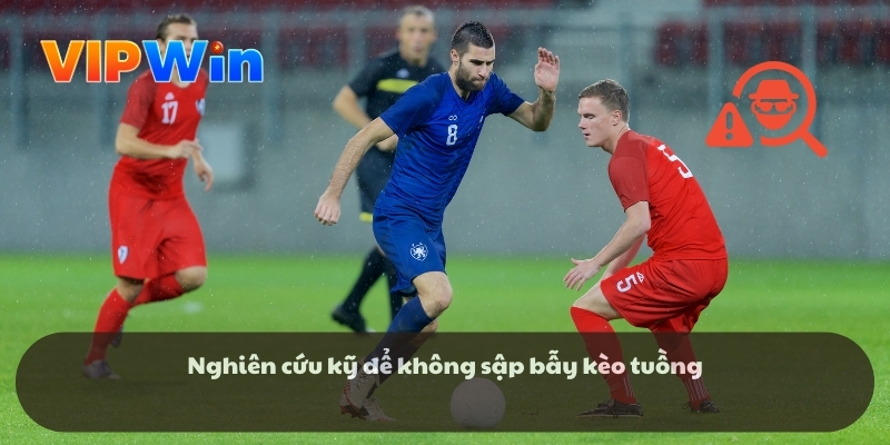 Nghiên cứu kỹ để không sập bẫy kèo tuồng Nghiên cứu kỹ để không sập bẫy kèo tuồng