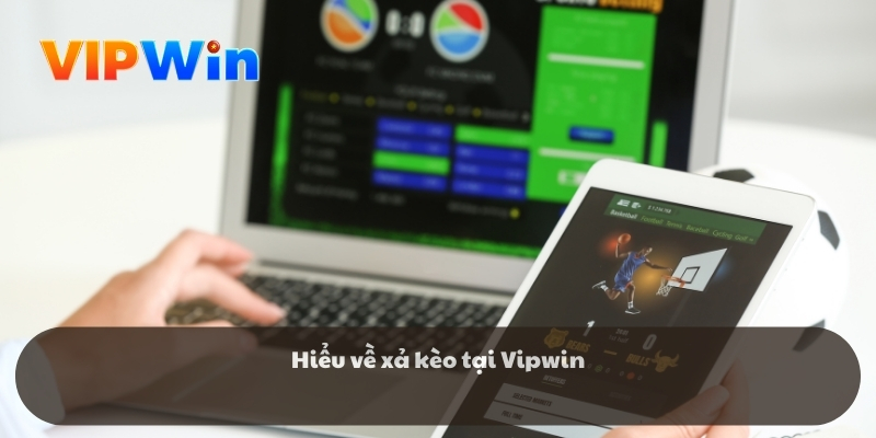 Hiểu về xả kèo tại Vipwin Hiểu về xả kèo tại Vipwin