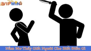 Nằm Mơ Thấy Giết Người Cho Biết Điều Gì